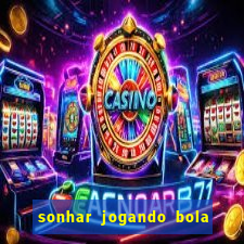 sonhar jogando bola e fazendo gol